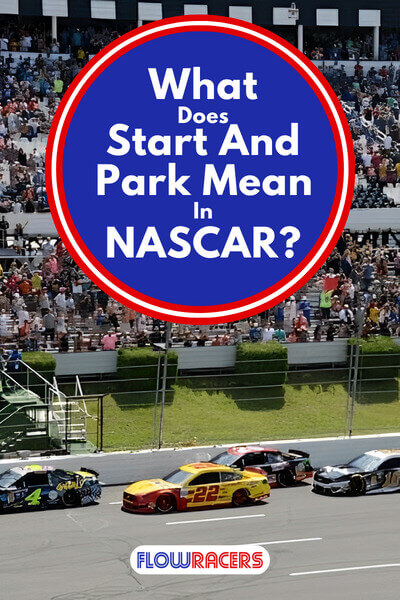 NASCAR cars racing side by side past the main grandstand at the 2019 race at Pocono Raceway, What Does Start And Park Mean In NASCAR?